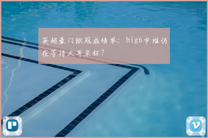 英超豪门欧冠成绩单：big6中谁仍在等待大耳朵杯？
